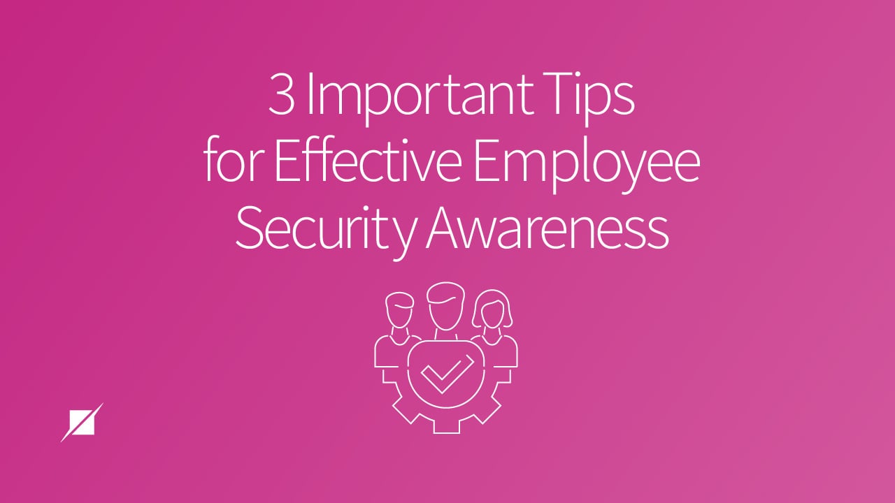 3 Important Tips for Effective Employee Security Awareness