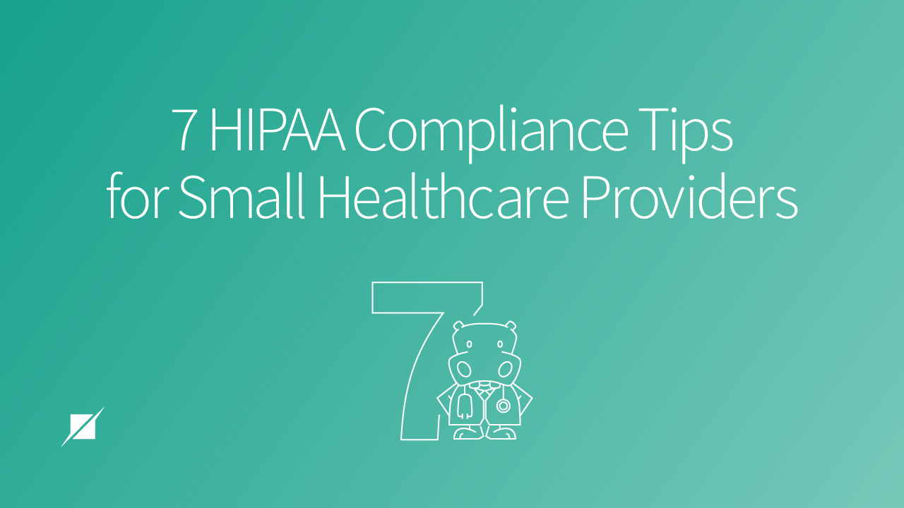7 HIPAA Compliance Tips for Small Healthcare Providers