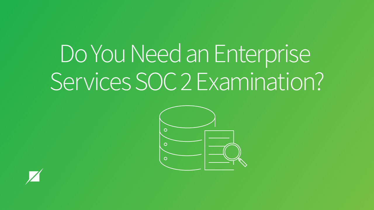 Do You Need an Enterprise Services SOC 2 Examination?