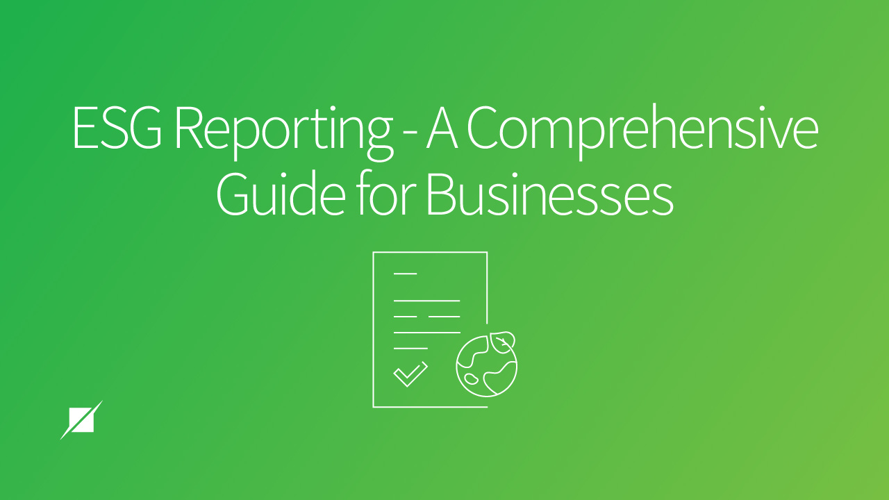 ESG Reporting - A Comprehensive Guide for Businesses