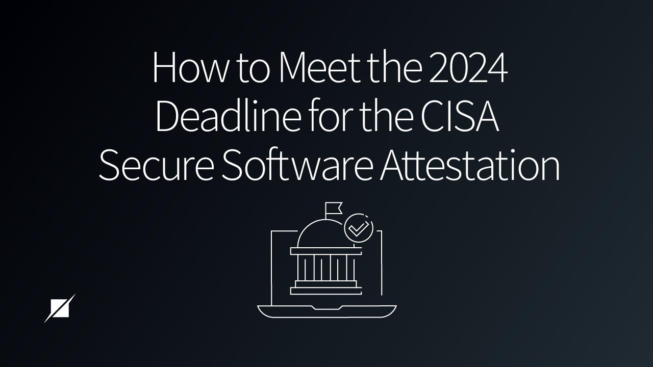 How to Meet the 2024 Deadline for the CISA Secure Software Attestation