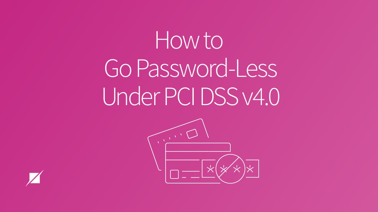 How to Go Password-Less Under PCI DSS v4.0