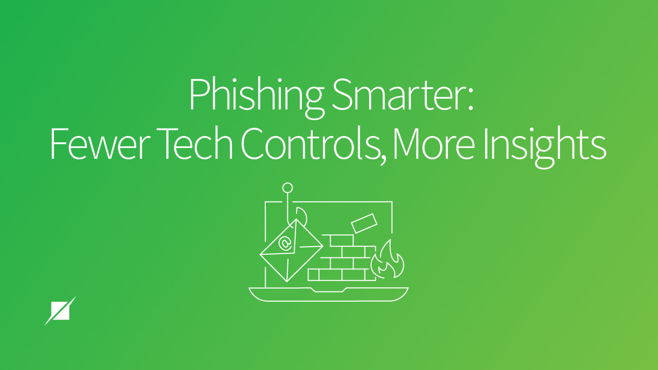 Phishing Smarter: Fewer Tech Controls, More Insights