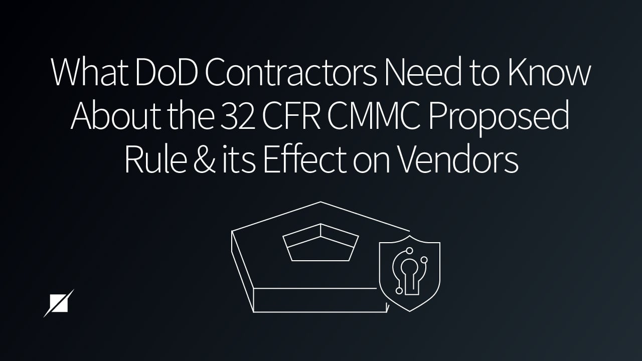 What DoD Contractors Need to Know About the 32 CFR CMMC Proposed Rule and Its Effect on Vendors