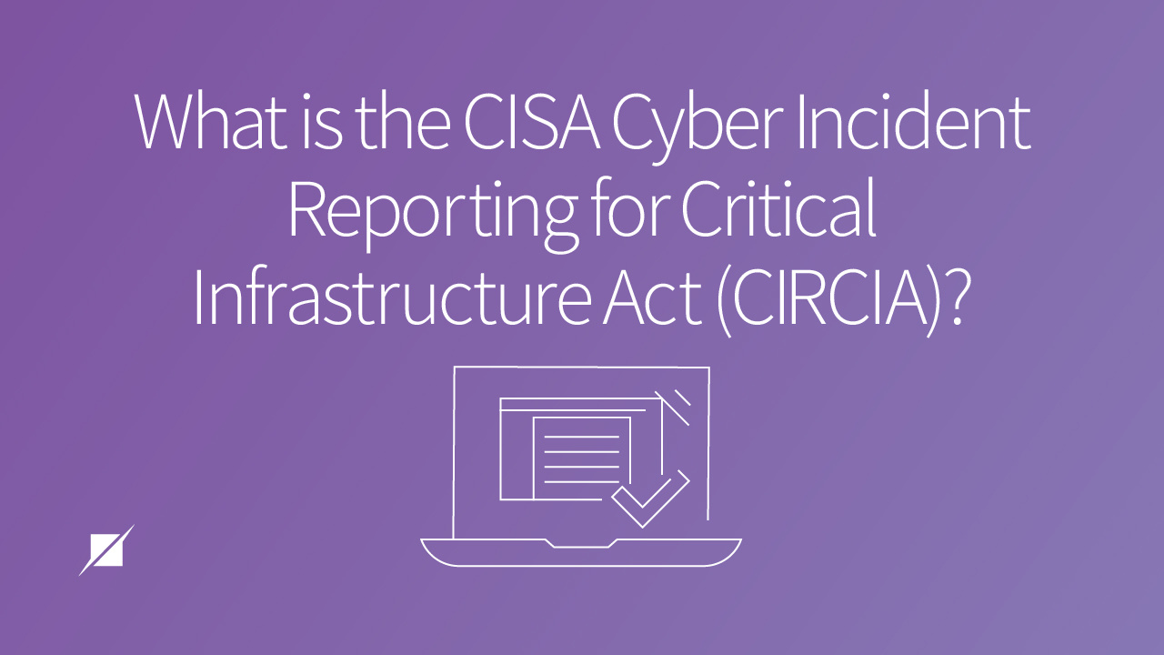 What is the CISA Cyber Incident Reporting for Critical Infrastructure Act (CIRCIA)?